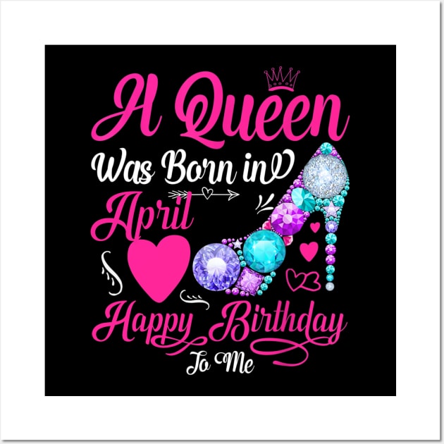 A Queen Was Born In April Happy Birthday To Me Wall Art by TATTOO project